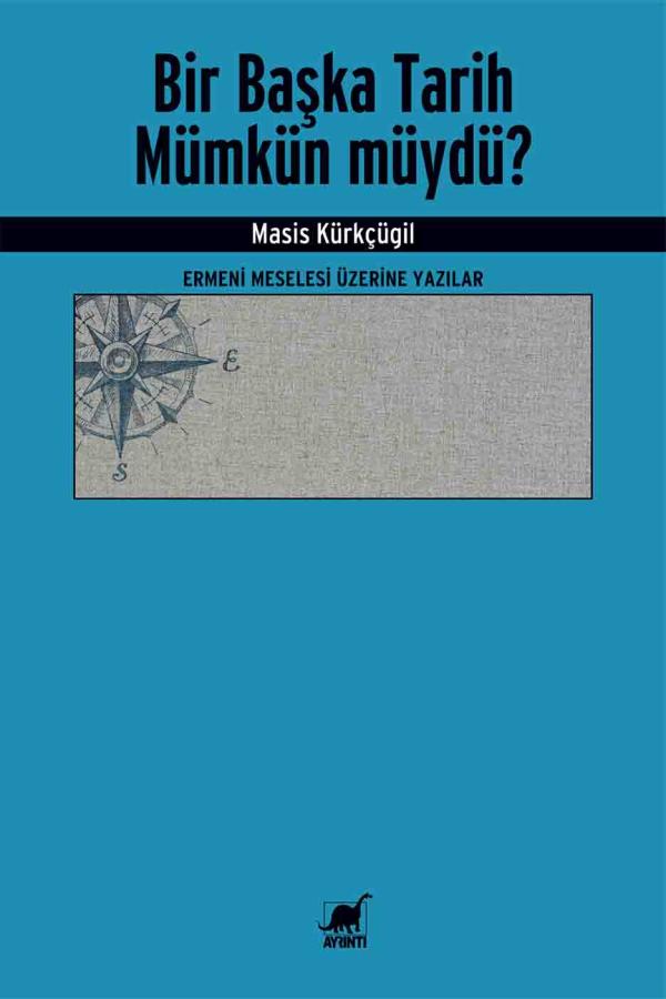 Bir Başka Tarih Mümkün Müydü? - Ermeni Meselesi Üzerine Yazılar - Masis Kürkçügil